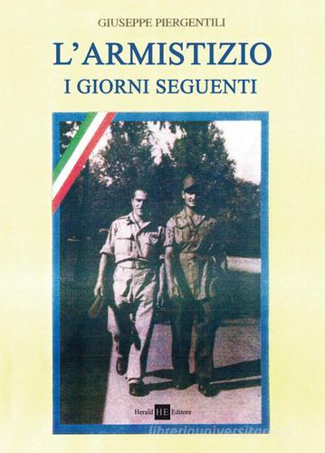 L' armistizio. I giorni seguenti di Giuseppe Piergentili edito da H.E.-Herald Editore