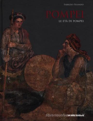 Pompei. Le età di Pompei di Fabrizio Pesando edito da 24 Ore Cultura