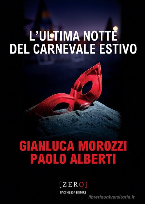 L' ultima notte del Carnevale estivo di Gianluca Morozzi, Paolo Alberti edito da Bacchilega Editore