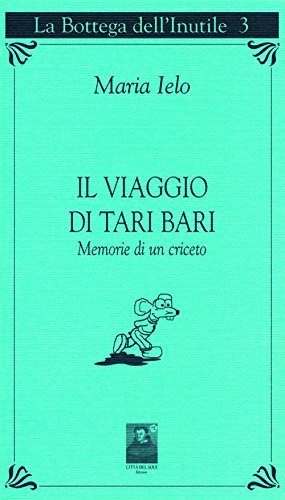 Il viaggio di Tari Bari. Memorie di un criceto di Maria Ielo edito da Città del Sole Edizioni