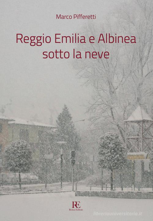Reggio Emilia e Albinea sotto la neve di Marco Pifferetti edito da Ronca Editore