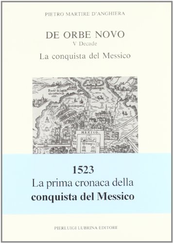 De orbe novo (1520-1523). Quinta decade: la conquista del Messico di Pietro d'Angera edito da Lubrina Bramani Editore