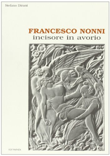 Francesco Nonni. Incisore in avorio di Stefano Dirani edito da Edit Faenza