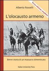 L' olocausto armeno. Breve storia di un massacro dimenticato di Alberto Rosselli edito da Italian University Press