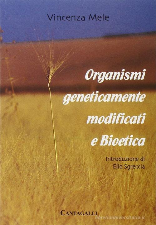 Organismi geneticamente modificati e bioetica di Vincenza Mele edito da Cantagalli