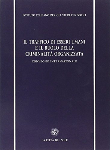 Il traffico di esseri umani e il ruolo della criminalità organizzata. Atti del Convegno internazionale edito da La Città del Sole