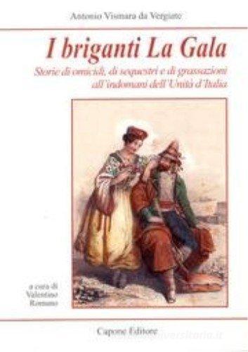 I briganti, la gala. Storie di omicidi, di sequestri, di grassazioni all'indomani dell'Unità d'Italia. di Antonio Vismara da Vergiate edito da Capone Editore