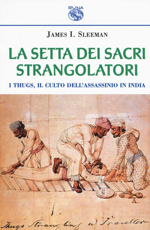La setta dei sacri strangolatori. I Thugs, il culto dell'assassinio in India di James L. Sleeman edito da Iduna