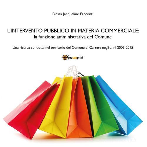 L' intervento pubblico in materia commerciale di Jacqueline Facconti edito da Youcanprint