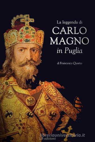 La leggenda di Carlo Magno in Puglia di Francesco Quarto edito da LB Edizioni