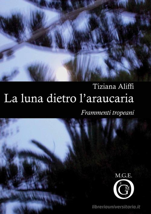 La luna dietro l'araucaria. Frammenti tropeani di Tiziana Aliffi edito da Meligrana Giuseppe Editore