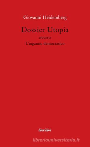 Dossier utopia ovvero l'inganno democratico di Giovanni Heidemberg edito da Liberilibri