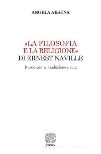 «La filosofia e la religione» di Ernest Naville. Introduzione, traduzione e cura di Angela Arsena edito da Stamen