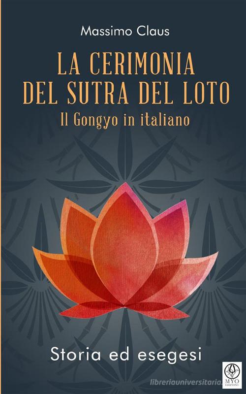 La cerimonia del Sutra del loto. Il Gongyo in italiano. Storia ed esegesi di Massimo Claus edito da StreetLib