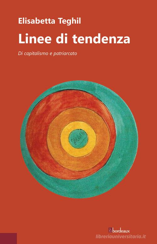 Linee di tendenza. Di capitalismo e patriarcato di Elisabetta Teghil edito da Bordeaux