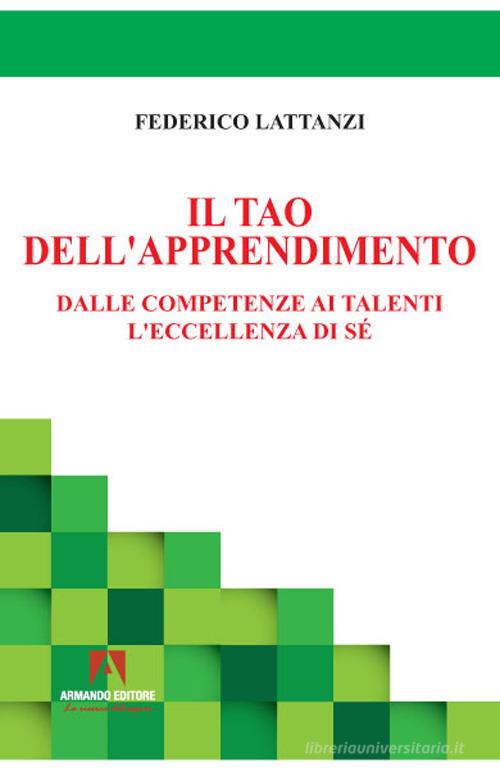 Il tao dell'apprendimento. Dalle competenze ai talenti. L'eccellenza di sé di Federico Lattanzi edito da Armando Editore