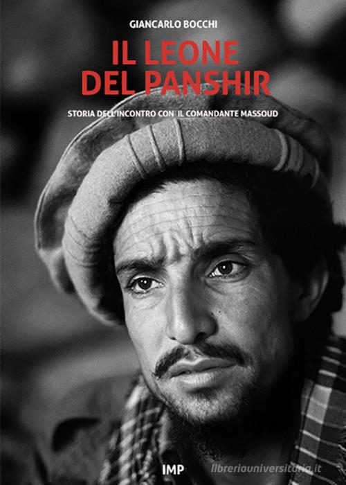 Il leone del Panshir. Storia dell'incontro con il comandante Massoud di Giancarlo Bocchi edito da IMPLIBRI