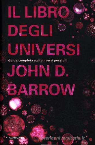 Il libro degli universi. Guida completa agli universi possibili di John D. Barrow edito da Mondadori