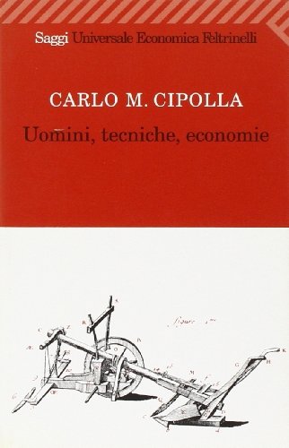 Uomini, tecniche, economie di Carlo M. Cipolla edito da Feltrinelli