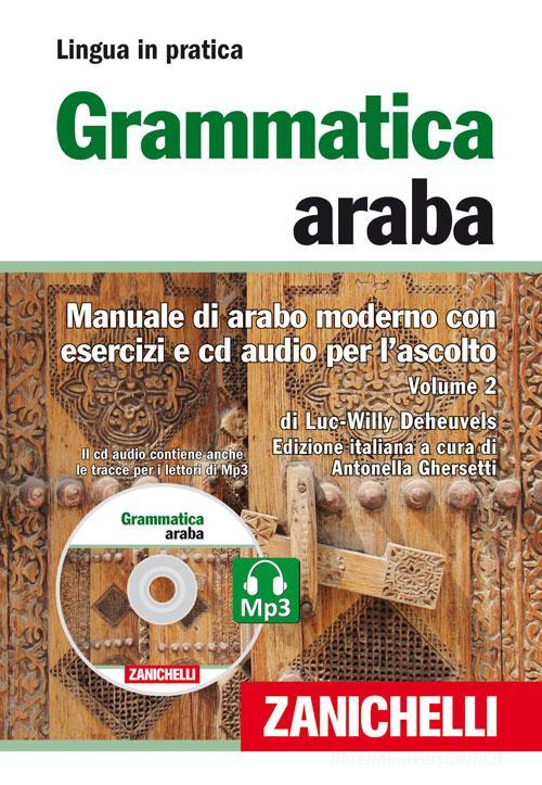 Grammatica araba. Manuale di arabo moderno con esercizi e CD Audio per l'ascolto. Con 2 CD Audio formato MP3 vol.2 di Luc-Willy Deheuvels edito da Zanichelli