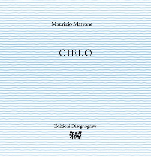 Cielo di Maurizio Matrone edito da Edizioni Disegnograve