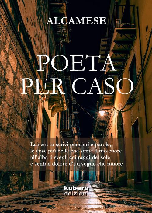 Poeta per caso di Alcamese edito da Kubera Edizioni