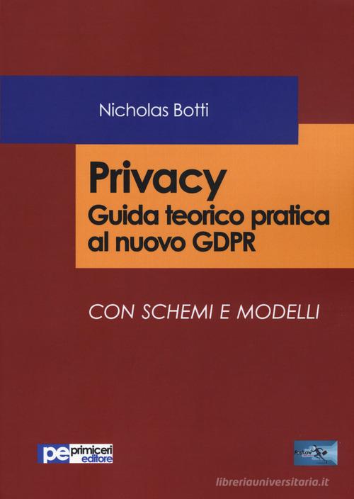 Privacy. Guida teorico pratica al nuovo GDPR Con schemi e modelli di Nicholas Botti edito da Primiceri Editore