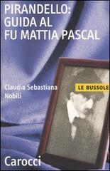 Pirandello: guida al Fu Mattia Pascal di C. Sebastiana Nobili edito da Carocci