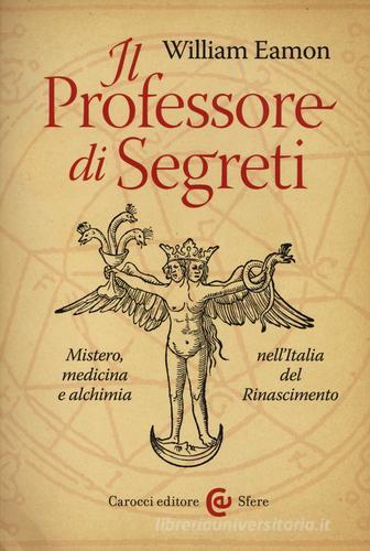 Il professore di segreti. Mistero, medicina e alchimia nell'Italia del Rinascimento di William Eamon edito da Carocci