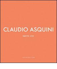 Claudio Asquini. Tainted love. Ediz. italiana e inglese di Augusto Pieroni edito da Gangemi Editore