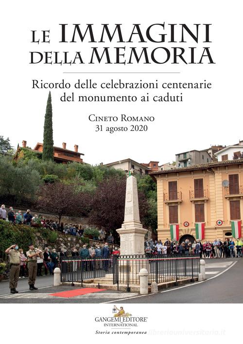 Le immagini della memoria. Ricordo delle celebrazioni centenarie del monumento ai caduti. Cineto Romano, 31 agosto 2020 edito da Gangemi Editore