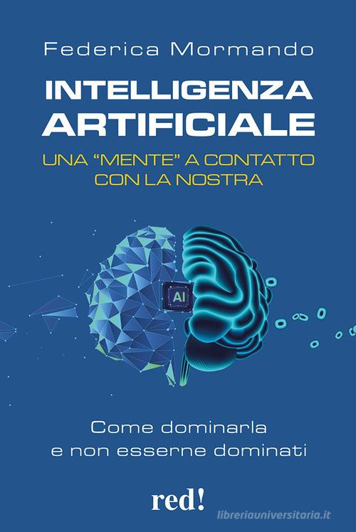 Intelligenza artificiale. Una "mente" a contatto con la nostra. Come dominarla e non esserne dominati di Federica Mormando edito da Red Edizioni