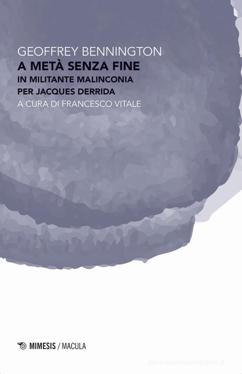 A metà senza fine. In militante malinconia per Jacques Derrida di Geoffrey Bennington edito da Mimesis