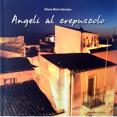 Angeli al crepuscolo di Ettore Maria Garozzo edito da Paruzzo