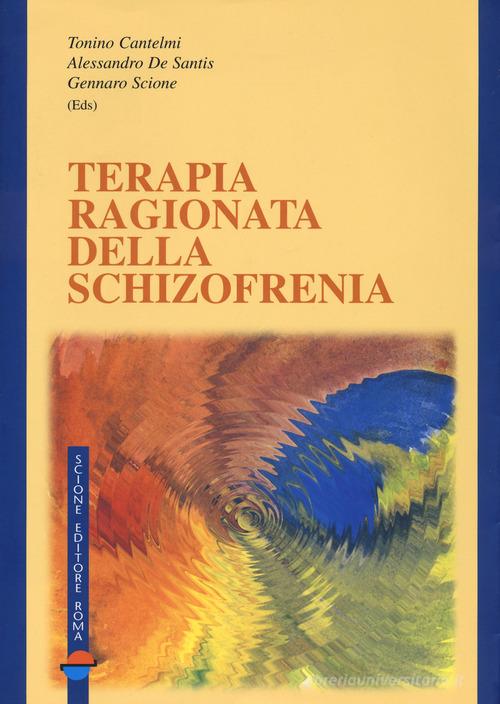 Terapia ragionata della schizofrenia di Tonino Cantelmi, Alessandro De Santis, Gennaro Scione edito da Scione