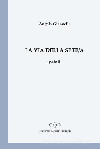 La via della sete/a (parte II) di Angela Giannelli edito da Giuliano Ladolfi Editore