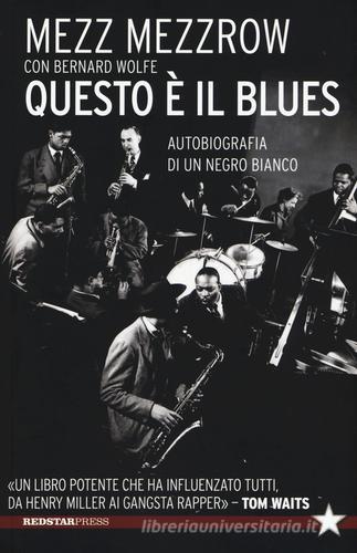 Questo è il blues. Autobiografia di un negro bianco di Mezz Mezzrow, Bernard Wolfe edito da Red Star Press