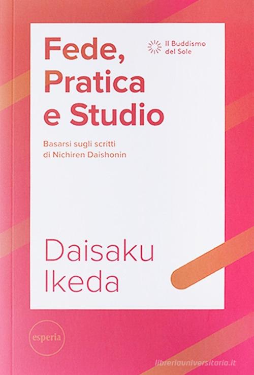 Fede, pratica e studio. Basarsi sugli scritti di Nichiren Daishonin. Con Segnalibro di Daisaku Ikeda edito da Esperia