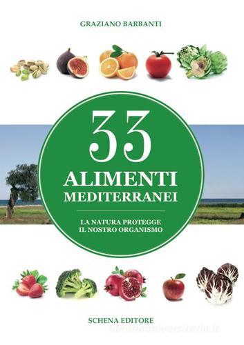 33 alimenti mediterranei. La natura protegge il nostro organismo di Graziano Barbanti edito da Schena Editore