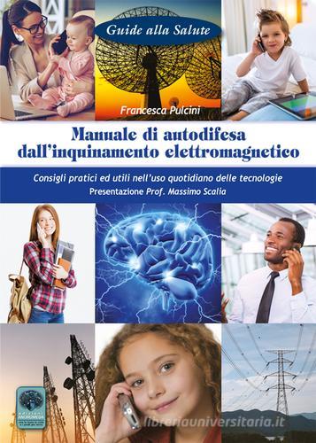 Manuale di autodifesa dall'inquinamento elettromagnetico. Consigli pratici ed utili nell'uso quotidiano delle tecnologie di Francesca Pulcini edito da Andromeda