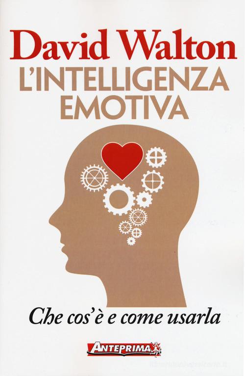 L' intelligenza emotiva. Che cos'è e come usarla di David Walton edito da Anteprima Edizioni