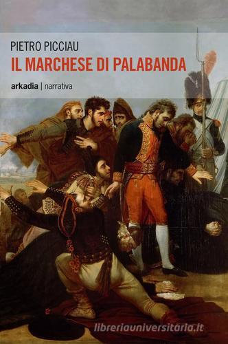 Il marchese di Palabanda di Pietro Picciau edito da Arkadia