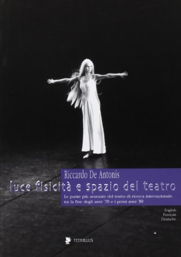 Luce, fisicità e spazio del teatro. 50 fotografie di Riccardo De Antonis dal 1978 al 1985 di Riccardo De Antonis, Alessandro Tinterri edito da Titivillus