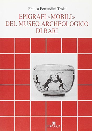 Epigrafi «Mobili» del Museo archeologico di Bari di Franca Ferrandini Troisi edito da Edipuglia