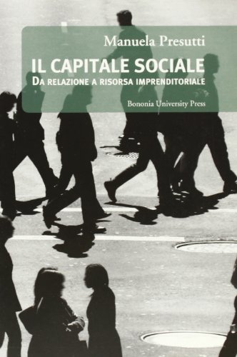 Il capitale sociale. Da relazione a risorsa imprenditoriale di Manuela Presutti edito da Bononia University Press