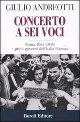 Concerto a sei voci. Roma 1944-1945: i primi governi dell'Italia liberata di Giulio Andreotti edito da Boroli Editore