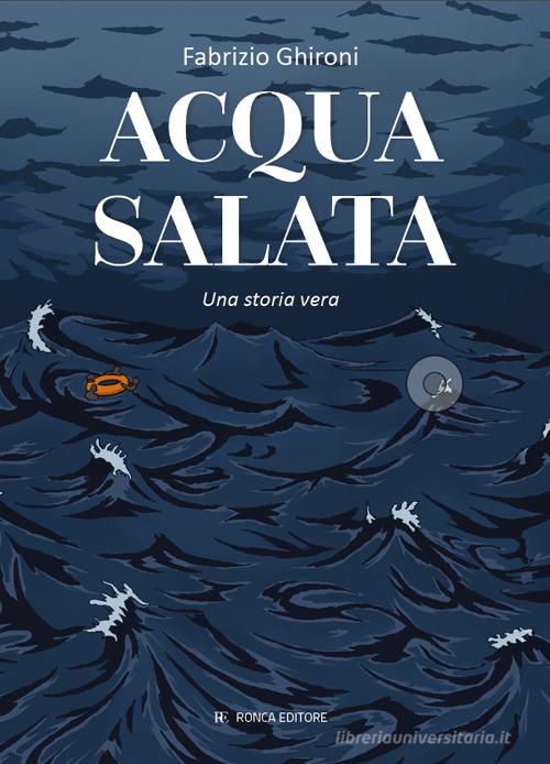 Libro Acqua salata. Una storia vera di Fabrizio Ghironi di Ronca Editore