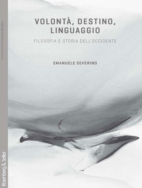 Volontà, destino, linguaggio. Filosofia e storia dell'Occidente di Emanuele Severino edito da Rosenberg & Sellier