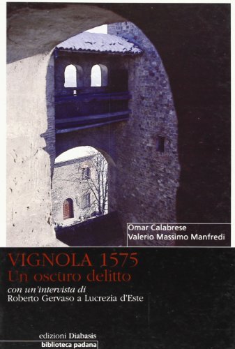 Vignola 1575. Un oscuro delitto. Con un'intervista di Roberto Gervaso a Lucrezia d'Este di Omar Calabrese, Valerio Massimo Manfredi edito da Diabasis