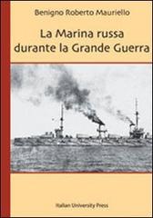 La marina russa durante la grande guerra di Roberto Mauriello edito da Italian University Press